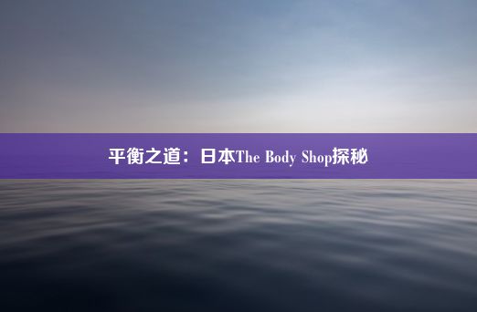 平衡之道：日本The Body Shop探秘