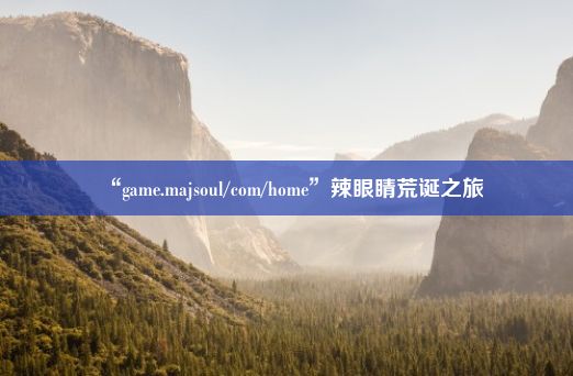 “game.majsoul/com/home”辣眼睛荒诞之旅